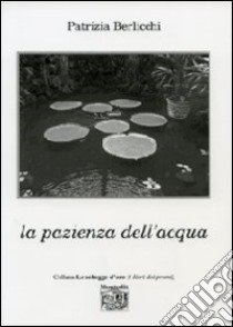 La pazienza dell'acqua libro di Berlicchi Patrizia