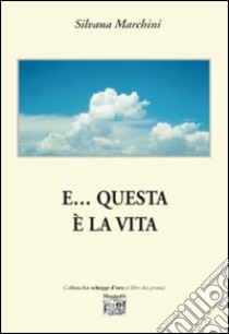 E... questa è la vita libro di Marchini Silvana