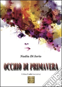 Occhio di primavera libro di Di Iorio Nadia