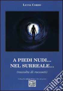 A piedi nudi... nel surreale... libro di Corso Lucia