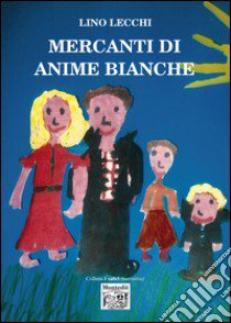 Mercanti di anime bianche libro di Lecchi Lino