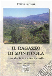 Il ragazzo di Monticola. Una storia tra vero e simile libro di Cerroni Flavio