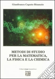 Metodi di studio per la matematica, la fisica e la chimica libro di Caputo Bisanzio Gianfranco