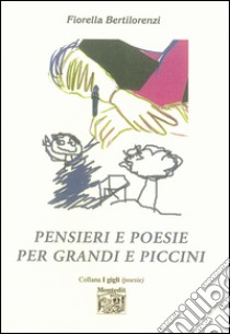 Pensieri e poesie per grandi e piccini libro di Bertilorenzi Fiorella