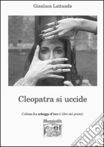 Cleopatra si uccide libro di Lattuada Gianluca