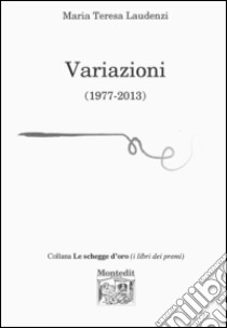 Variazioni (1977-2013) libro di Laudenzi M. Teresa