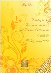 Antologia del Premio letterario città di Melegnano 2014 libro