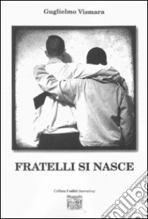 Fratelli si nasce libro di Vismara Guglielmo