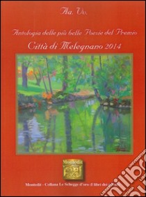 Antologia delle più belle poesie del premio Città di Melegnano 2014 libro