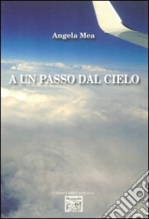 A un passo dal cielo libro di Mea Angela