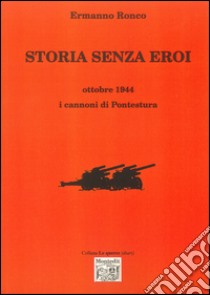 Storia senza eroi. Ottobre 1944 i cannoni di Pontestura libro di Ronco Ermanno