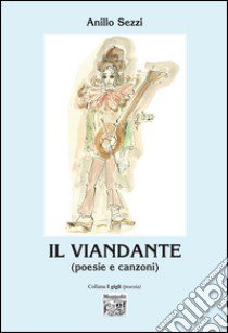 Il viandante (poesie e racconti) libro di Sezzi Anillo