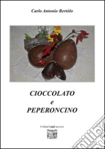 Cioccolato e peperoncino libro di Bertolo Carlo A.