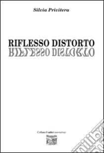 Riflesso distorto libro di Privitera Silvia