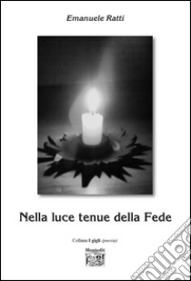 Nella luce tenue della tua fede libro di Ratti Emanuele