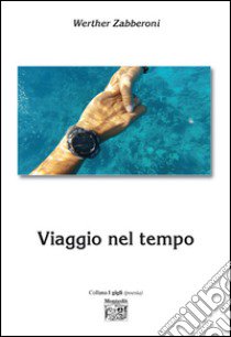 Viaggio nel tempo libro di Zabberoni Werther