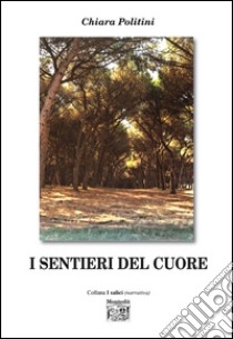 I sentieri del cuore libro di Politini Chiara