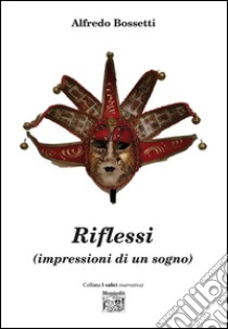 Riflessi (impressioni di un sogno) libro di Bossetti Alfredo