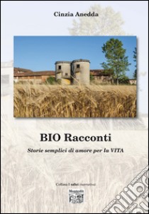 Bio racconti. Storie semplici di amore per la vita libro di Anedda Cinzia