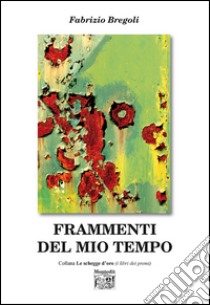 Frammenti del mio tempo libro di Bregoli Fabrizio