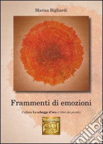 Frammenti di emozioni libro di Bigliardi Marisa