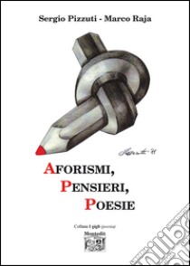 Aforismi, pensieri, poesie libro di Pizzuti Sergio; Raja Marco