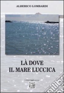 Là dove il mare luccica libro di Lombardi Alberico