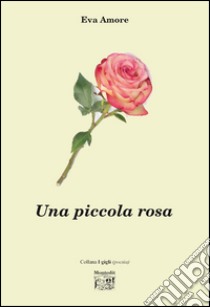 Una piccola rosa libro di Amore Eva