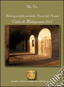 Antologia delle più belle poesie del premio Città di Melegnano 2015 libro