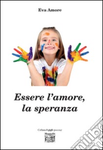 Essere l'amore, la speranza libro di Amore Eva