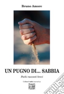 Un pugno di... sabbia libro di Amore Bruno