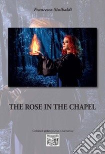 The rose in the chapel libro di Sinibaldi Francesco