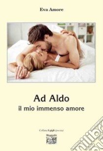 Ad Aldo il mio immenso amore libro di Amore Eva