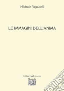 Le immagini dell'anima libro di Paganelli Michele