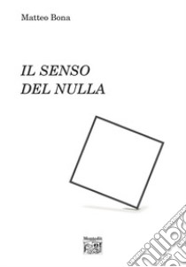 Il senso del nulla libro di Bona Matteo