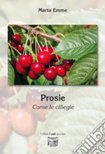 Prosie. Come le ciliegie libro di Emme Marta