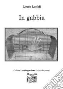 In gabbia libro di Lualdi Laura