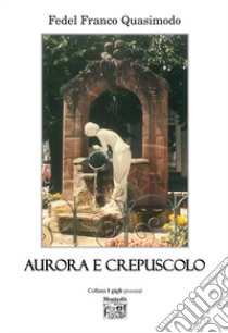 Aurora e crepuscolo libro di Quasimodo Fedel Franco