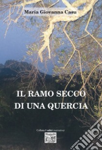 Il ramo secco di una quercia libro di Casu Maria Giovanna