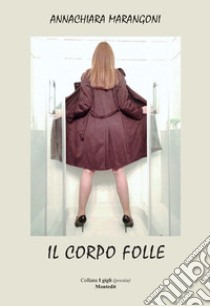 Il corpo folle libro di Marangoni Annachiara