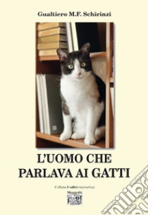 L'uomo che parlava ai gatti libro di Schirinzi Gualtiero M. F.