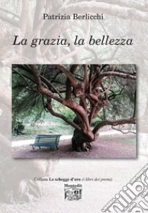 La grazia, la bellezza libro di Berlicchi Patrizia