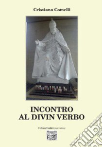 Incontro al divin verbo libro di Comelli Cristiano