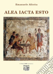 Alea iacta esto libro di Aliotta Emanuele