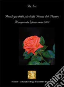 Antologia delle più belle poesie del Premio Marguerite Yourcenar 2018 libro