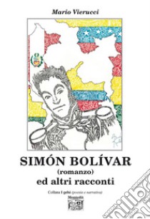 Simón Bolívar ed altri racconti libro di Vierucci Mario