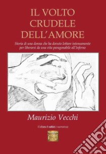 Il volto crudele dell'amore libro di Vecchi Maurizio