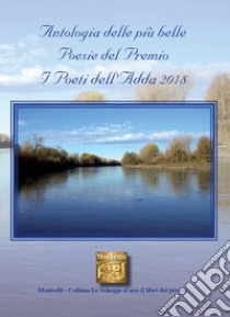 Antologia delle più belle poesie del premio I Poeti dell'Adda 2018 libro