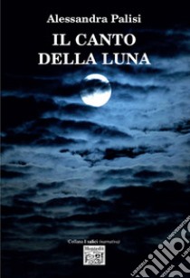 Il canto della luna libro di Palisi Alessandra