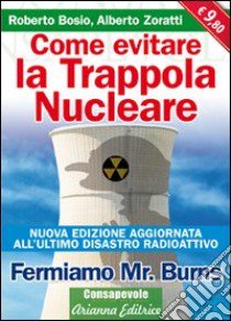 Come evitare la trappola nucleare. Fermiamo Mr. Burns libro di Bosio Roberto; Zoratti Alberto